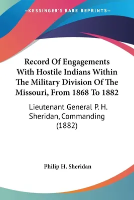 Zapis starć z wrogimi Indianami w dywizji wojskowej Missouri w latach 1868-1882: Generał porucznik P. H. Sheridan, Dowództwo - Record Of Engagements With Hostile Indians Within The Military Division Of The Missouri, From 1868 To 1882: Lieutenant General P. H. Sheridan, Command