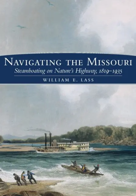 Navigating the Missouri: Żegluga parowa na autostradzie natury, 1819-1935 - Navigating the Missouri: Steamboating on Nature's Highway, 1819-1935