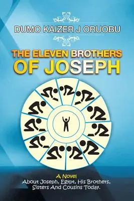 Jedenastu braci Józefa: Powieść o Józefie, Egipcie, jego braciach, siostrach i kuzynach dzisiaj. - The Eleven Brothers of Joseph: A Novel About Joseph, Egypt, His Brothers, Sisters And Cousins Today.