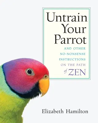Untrain Your Parrot: I inne bezsensowne instrukcje na ścieżce zen - Untrain Your Parrot: And Other No-nonsense Instructions on the Path of Zen
