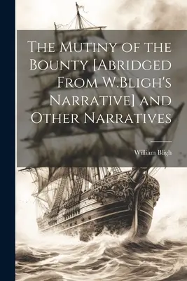 The Mutiny of the Bounty [Abridged From W.Bligh's Narrative] and Other Narratives (Bunt na Bounty [skrócona narracja W. Bligha] i inne narracje) - The Mutiny of the Bounty [Abridged From W.Bligh's Narrative] and Other Narratives