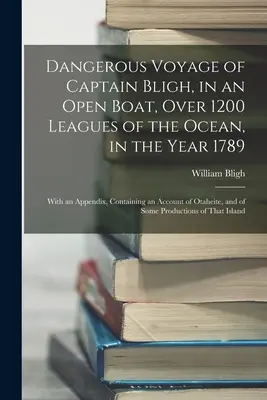 Niebezpieczna podróż kapitana Bligha otwartą łodzią przez 1200 mil oceanu w roku 1789: Z dodatkiem zawierającym relację z Otahe - Dangerous Voyage of Captain Bligh, in an Open Boat, Over 1200 Leagues of the Ocean, in the Year 1789: With an Appendix, Containing an Account of Otahe