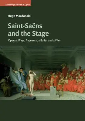 Saint-Sans i scena: Opery, sztuki teatralne, widowiska, balet i film - Saint-Sans and the Stage: Operas, Plays, Pageants, a Ballet and a Film