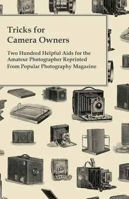 Tricks for Camera Owners - Two Hundred Helpful Aids for the Amateur Photographer Reprinted from Popular Photography Magazine