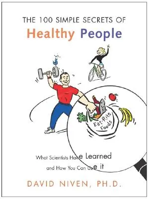 100 prostych sekretów zdrowych ludzi: Czego nauczyli się naukowcy i jak możesz to wykorzystać - 100 Simple Secrets of Healthy People: What Scientists Have Learned and How You Can Use It