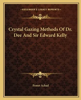 Metody patrzenia na kryształy doktora Dee i sir Edwarda Kelly'ego - Crystal Gazing Methods Of Dr. Dee And Sir Edward Kelly