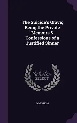 Grób samobójcy; Będąc prywatnymi wspomnieniami i wyznaniami usprawiedliwionego grzesznika - The Suicide's Grave; Being the Private Memoirs & Confessions of a Justified Sinner