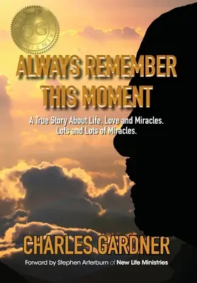 Always Remember This Moment: Prawdziwa historia o życiu, miłości i cudach. Dużo, dużo cudów. - Always Remember This Moment: A True Story About Life, Love and Miracles. Lots and Lots of Miracles.