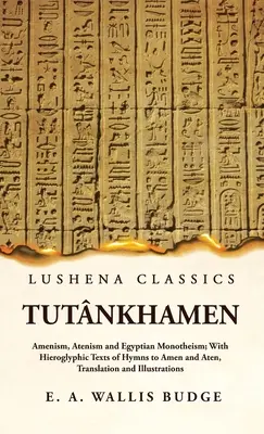 Tutnkhamen Amenizm, atenizm i monoteizm egipski; z hieroglificznymi tekstami hymnów do Amena i Atena, tłumaczenie i ilustracje - Tutnkhamen Amenism, Atenism and Egyptian Monotheism; With Hieroglyphic Texts of Hymns to Amen and Aten, Translation and Illustrations