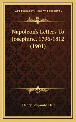 Listy Napoleona do Józefiny, 1796-1812 (1901) - Napoleon's Letters To Josephine, 1796-1812 (1901)