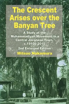 Półksiężyc powstaje nad drzewem Banyan: Studium ruchu Muhammadiyah w centralnym mieście jawajskim, C.1910s-2010 - The Crescent Arises Over the Banyan Tree: A Study of the Muhammadiyah Movement in a Central Javanese Town, C.1910s-2010