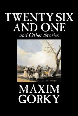 Dwadzieścia sześć i jeden i inne opowiadania Maksyma Gorkiego, Beletrystyka, Klasyka, Literackie, Krótkie opowiadania - Twenty-Six and One and Other Stories by Maxim Gorky, Fiction, Classics, Literary, Short Stories