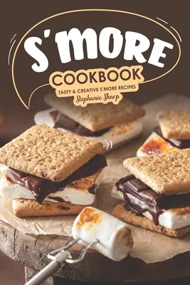 Książka kucharska S'more: Smaczne, kreatywne przepisy na s'more - S'more Cookbook: Tasty Creative S'more Recipes