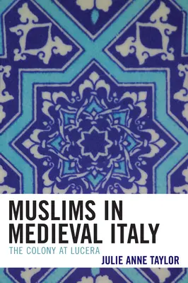 Muzułmanie w średniowiecznych Włoszech: Kolonia w Lucera - Muslims in Medieval Italy: The Colony at Lucera