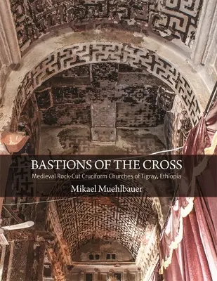 Bastiony Krzyża: Średniowieczne kościoły w kształcie krzyża z Tigray w Etiopii - Bastions of the Cross: Medieval Rock-Cut Cruciform Churches of Tigray, Ethiopia