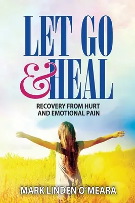 Pozwól odejść i ulecz się: Uzdrowienie z krzywdy i bólu emocjonalnego - Let Go and Heal: Recovery from Hurt and Emotional Pain