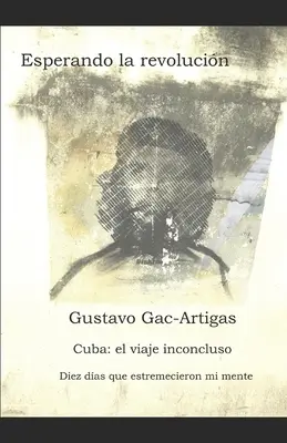 Esperando la revolucin: Kuba: wspomnienia z niezakończonej podróży - Esperando la revolucin: Cuba: crnicas de un viaje inconcluso