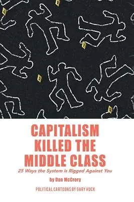 Kapitalizm zabił klasę średnią: 25 sposobów, w jakie system jest nastawiony przeciwko tobie - Capitalism Killed the Middle Class: 25 Ways the System Is Rigged Against You