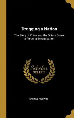 Drugging a Nation: Historia Chin i klątwy opium; osobiste śledztwo - Drugging a Nation: The Story of China and the Opium Curse; a Personal Investigation