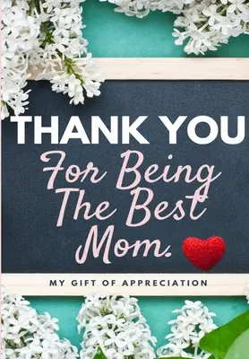 Dziękuję za bycie najlepszą mamą: My Gift Of Appreciation: Pełnokolorowa książka prezentowa z pytaniami 6,61 x 9,61 cala - Thank You For Being The Best Mom: My Gift Of Appreciation: Full Color Gift Book Prompted Questions 6.61 x 9.61 inch