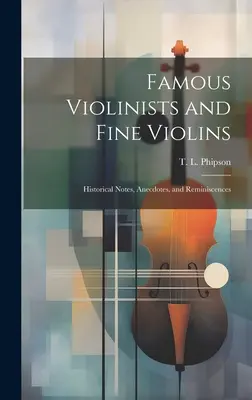 Sławni skrzypkowie i piękne skrzypce: notatki historyczne, anegdoty i wspomnienia - Famous Violinists and Fine Violins: Historical Notes, Anecdotes, and Reminiscences