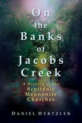 Na brzegach Jacobs Creek: Historia kościołów mennonitów w Scottdale - On the Banks of Jacobs Creek: A History of the Scottdale Mennonite Churches