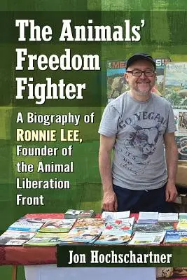 Bojownik o wolność zwierząt: Biografia Ronniego Lee, założyciela Frontu Wyzwolenia Zwierząt - The Animals' Freedom Fighter: A Biography of Ronnie Lee, Founder of the Animal Liberation Front