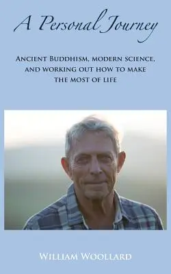 Osobista podróż: Starożytny buddyzm, współczesna nauka i praca nad tym, jak najlepiej wykorzystać życie - A Personal Journey: Ancient Buddhism, Modern Science, and working out how to make the most of life