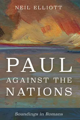 Paweł przeciwko narodom: Soundings in Romans - Paul Against the Nations: Soundings in Romans