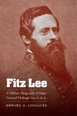 Fitz Lee: Biografia wojskowa generała majora Fitzhugh Lee, C.S.A. - Fitz Lee: A Military Biography of Major General Fitzhugh Lee, C.S.A.