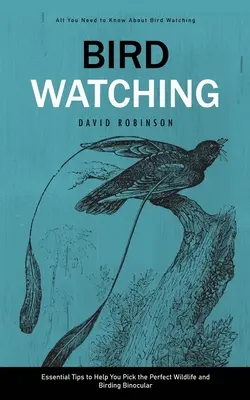 Bird Watching: All You Need to Know About Bird Watching (Niezbędne wskazówki, które pomogą Ci wybrać idealną lornetkę do obserwacji dzikiej przyrody i ptaków) - Bird Watching: All You Need to Know About Bird Watching (Essential Tips to Help You Pick the Perfect Wildlife and Birding Binocular)