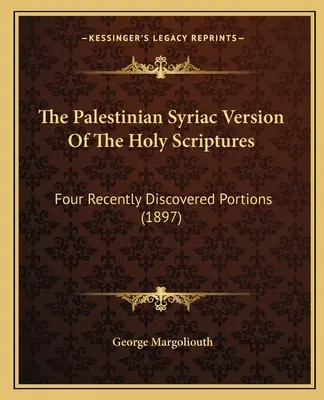 Palestyńska syriacka wersja Pisma Świętego: Cztery niedawno odkryte fragmenty (1897) - The Palestinian Syriac Version Of The Holy Scriptures: Four Recently Discovered Portions (1897)