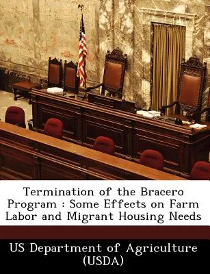 Zakończenie programu Bracero: Niektóre skutki dla pracy na roli i potrzeb mieszkaniowych migrantów (Departament Rolnictwa USA (Usda)) - Termination of the Bracero Program: Some Effects on Farm Labor and Migrant Housing Needs (Us Department of Agriculture (Usda))