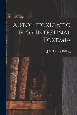 Autointoksykacja lub toksemia jelitowa - Autointoxication or Intestinal Toxemia