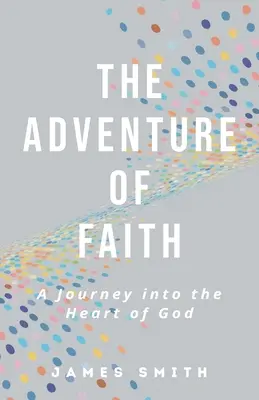 Przygoda wiary: Podróż do serca Boga - The Adventure of Faith: A Journey into the Heart of God