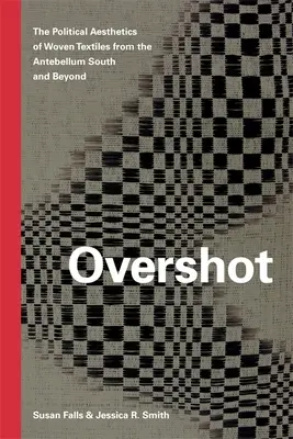 Overshot: Polityczna estetyka tkanin z antycznego Południa i nie tylko - Overshot: The Political Aesthetics of Woven Textiles from the Antebellum South and Beyond