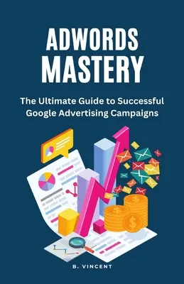 AdWords Mastery: Kompletny przewodnik po skutecznych kampaniach reklamowych Google - AdWords Mastery: The Ultimate Guide to Successful Google Advertising Campaigns