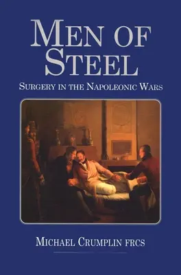 Ludzie ze stali: Chirurgia w wojnach napoleońskich - Men of Steel: Surgery in the Napoleonic Wars