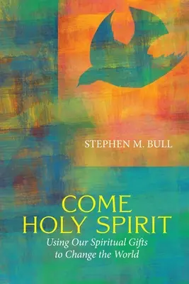 Przyjdź Duchu Święty: Wykorzystywanie naszych duchowych darów do zmieniania świata - Come Holy Spirit: Using Our Spiritual Gifts to Change the World