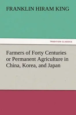 Rolnicy czterdziestu wieków, czyli rolnictwo trwałe w Chinach, Korei i Japonii - Farmers of Forty Centuries or Permanent Agriculture in China, Korea, and Japan