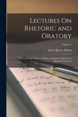 Wykłady z retoryki i oratorstwa: Wygłoszone dla klas starszych i młodszych Sophisters na Uniwersytecie Harvarda; Tom 1 - Lectures On Rhetoric and Oratory: Delivered to the Classes of Senior and Junior Sophisters in Harvard University; Volume 1