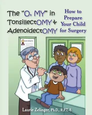 The O, My in Tonsillectomy & Adenoidectomy: Jak przygotować dziecko do operacji, podręcznik dla rodziców - The O, My in Tonsillectomy & Adenoidectomy: How to Prepare Your Child for Surgery, a Parent's Manual