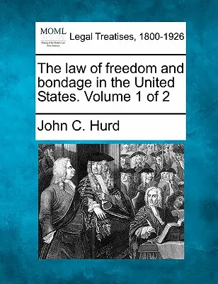 Prawo wolności i niewoli w Stanach Zjednoczonych. Tom 1 z 2 - The law of freedom and bondage in the United States. Volume 1 of 2