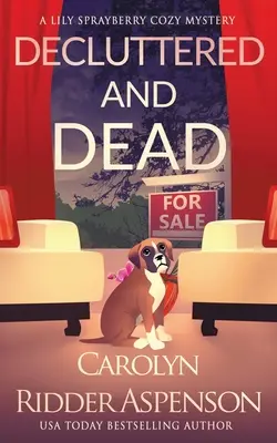 Decluttered and Dead: A Lily Sprayberry Realtor Cozy Mystery: The Lily Sprayberry Cozy Mystery Series Book 2 - Decluttered and Dead A Lily Sprayberry Realtor Cozy Mystery: The Lily Sprayberry Cozy Mystery Series Book 2