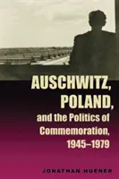 Auschwitz, Polska i polityka upamiętniania, 1945-1979 - Auschwitz, Poland, and the Politics of Commemoration, 1945-1979