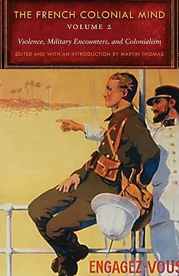 Francuski umysł kolonialny, tom 2: Przemoc, spotkania wojskowe i kolonializm - The French Colonial Mind, Volume 2: Violence, Military Encounters, and Colonialism