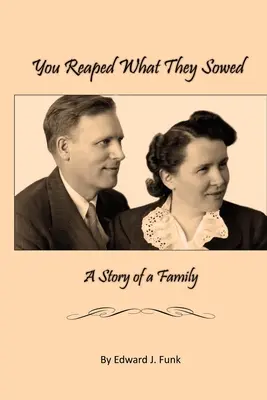 Zbierasz to, co zasiali: Historia rodziny - You Reap What They Sowed: A Story of a Family