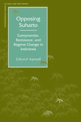 Sprzeciw wobec Suharto: Kompromis, opór i zmiana reżimu w Indonezji - Opposing Suharto: Compromise, Resistance, and Regime Change in Indonesia