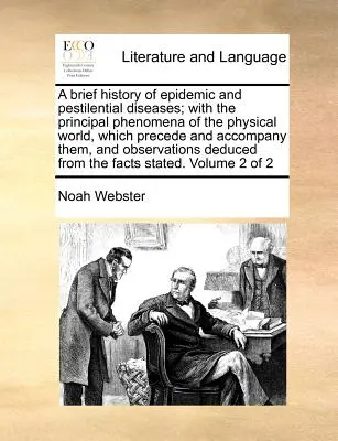 A Brief History of Epidemic and Pestilential Diseases; With the Principal Phenomena of the Physical World, Which Precede and Accompany them, and Obser - A Brief History of Epidemic and Pestilential Diseases; With the Principal Phenomena of the Physical World, Which Precede and Accompany Them, and Obser