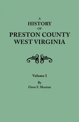 Historia hrabstwa Preston, Wirginia Zachodnia. w dwóch tomach. Tom I - History of Preston County, West Virginia. in Two Volumes. Volume I